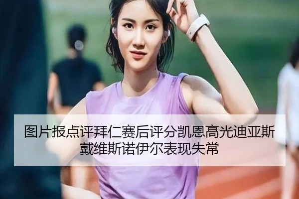图片报点评拜仁赛后评分凯恩高光迪亚斯戴维斯诺伊尔表现失常 - Kaiyun